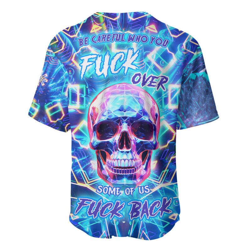 Be Careful Who You F Over Some Of Us F Back Baseball Jersey